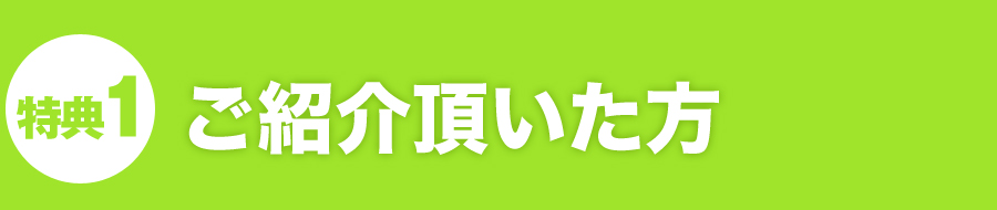 特典1.ご紹介頂いた方