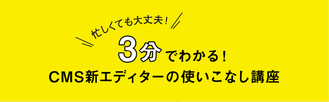 3分でわかる！CMS新エディターの使いこなし講座